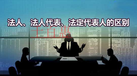 千百惠小編講解：什么是法人、法人代表和法定代表人